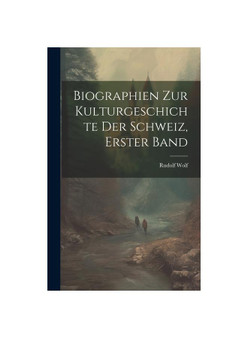 Biographien zur kulturgeschichte der Schweiz, Erster Band