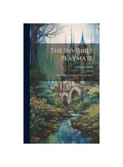 The Invisible Playmate: A Story of the Unseen, With Appendices