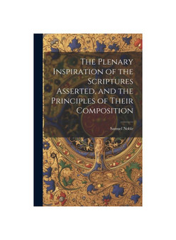 The Plenary Inspiration of the Scriptures Asserted, and the Principles of Their Composition
