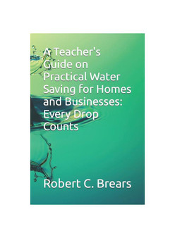 A Teacher's Guide on Practical Water Saving for Homes and Businesses: Every Drop Counts