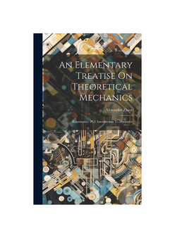 An Elementary Treatise On Theoretical Mechanics: Kinematics.- Pt.2. Introduction To Dynamics