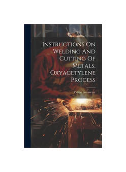 Instructions On Welding And Cutting Of Metals, Oxyacetylene Process