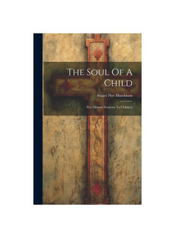 The Soul Of A Child: Five-minute Sermons To Children
