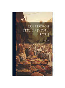 Reise Durch Persien [von P. Loti.]