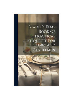 Beadle's Dime Book Of Practical Etiquette For Ladies And Gentlemen