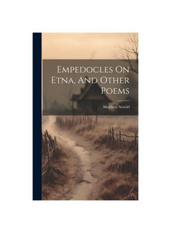 Empedocles On Etna, And Other Poems