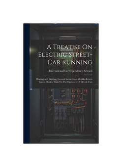 A Treatise On Electric Street-car Running: Heating And Lighting, Genreal Instrucitons, Metallic-return System, Brakes, Hints On The Operation Of Elect