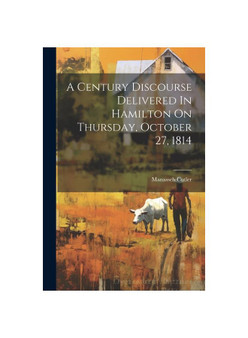 A Century Discourse Delivered In Hamilton On Thursday, October 27, 1814