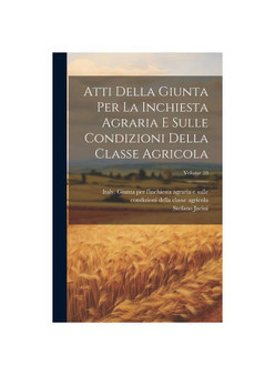 Atti Della Giunta Per La Inchiesta Agraria E Sulle Condizioni Della Classe Agricola; Volume 10