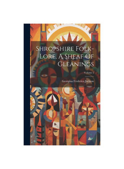 Shropshire Folk-lore, A Sheaf Of Gleanings; Volume 2