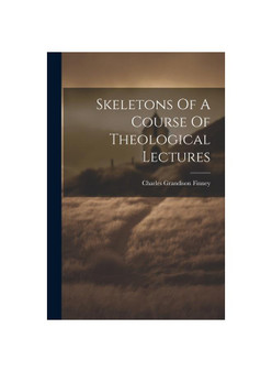 Skeletons Of A Course Of Theological Lectures