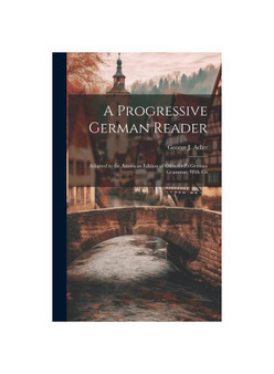 A Progressive German Reader: Adapted to the American Edition of Ollendorff's German Grammar; With Co