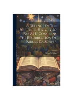 A Defence Of The Scripture-history So Far As It Concerns The Resurrection Of Jairus's Daughter