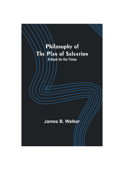 Philosophy of the Plan of Salvation: A Book for the Times