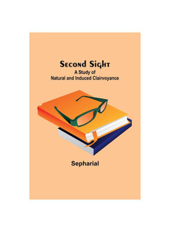Second Sight: A Study of Natural and Induced Clairvoyance