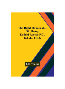 The Right Honourable Sir Henry Enfield Roscoe P.C., D.C.L., F.R.S