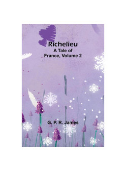 Richelieu: A Tale of France, Volume 2