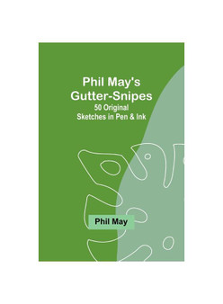 Phil May's Gutter-Snipes: 50 Original Sketches in Pen & Ink