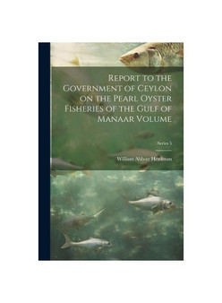 Report to the Government of Ceylon on the Pearl Oyster Fisheries of the Gulf of Manaar Volume; Series 5