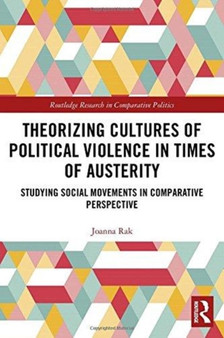 Theorizing Cultures of Political Violence in Times of Austerity : Studying Social Movements in Comparative Perspective