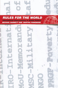 Rules for the World : International Organizations in Global Politics