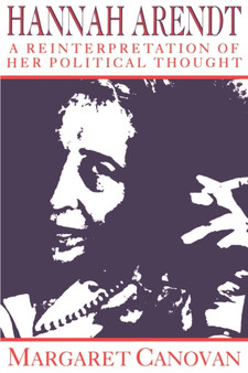 Hannah Arendt : A Reinterpretation of her Political Thought