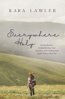 Everywhere Holy : Seeing Beauty, Remembering Your Identity, and Finding God Right Where You Are
