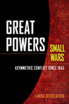 Great Powers, Small Wars : Asymmetric Conflict since 1945