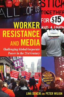 Worker Resistance and Media : Challenging Global Corporate Power in the 21st Century : 18
