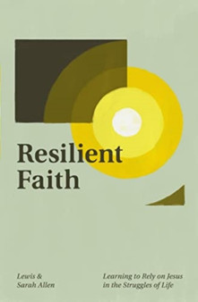 Resilient Faith : Learning to Rely on Jesus in the Struggles of Life