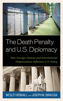 The Death Penalty and U.S. Diplomacy : How Foreign Nations and International Organizations Influence U.S. Policy
