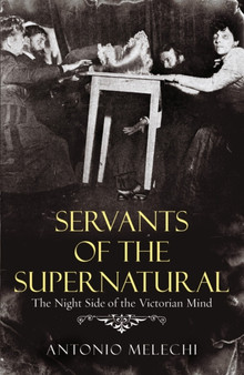 Servants of the Supernatural : The Night Side of the Victorian Mind