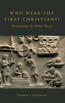 Who Were the First Christians? : Dismantling the Urban Thesis