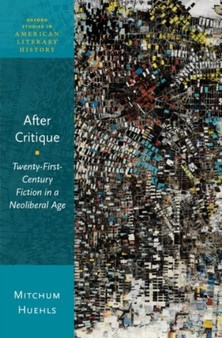 After Critique : Twenty-First-Century Fiction in a Neoliberal Age