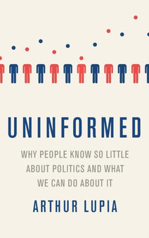 Uninformed Why People Seem to Know So Little about Politics and What We Can Do about It