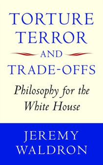 Torture, Terror, and Trade-Offs : Philosophy for the White House
