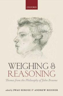 Weighing and Reasoning : Themes from the Philosophy of John Broome