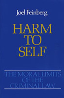 The Moral Limits of the Criminal Law: Volume 3: Harm to Self