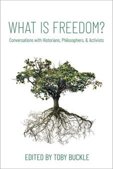 What is Freedom? : Conversations with Historians, Philosophers, and Activists