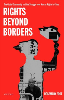 Rights Beyond Borders : The Global Community and the Struggle over Human Rights in China