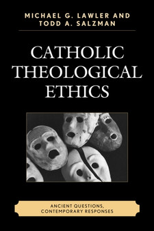 Catholic Theological Ethics : Ancient Questions, Contemporary Responses