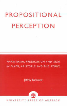 Propositional Perception : Phantasia, Predication and Sign in Plato, Aristotle and the Stoics
