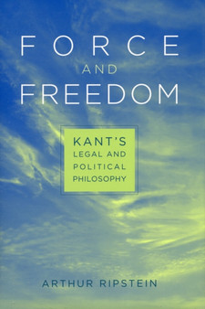 Force and Freedom : Kants Legal and Political Philosophy