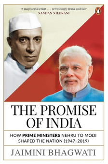 The Promise of India : How Prime Ministers Nehru to Modi Shaped the Nation (1947-2019)