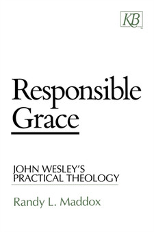 Responsible Grace : John Wesley's Practical Theology