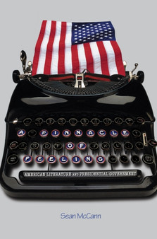 A Pinnacle of Feeling : American Literature and Presidential Government