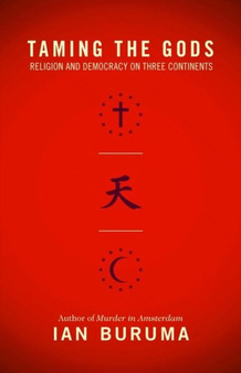 Taming the Gods : Religion and Democracy on Three Continents