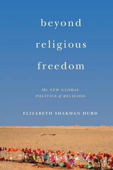 Beyond Religious Freedom : The New Global Politics of Religion