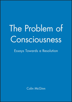 The Problem of Consciousness : Essays Towards a Resolution