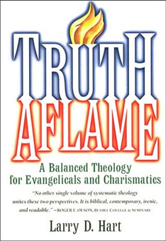 Truth Aflame : A Balanced Theology for Evangelicals and Charismatics